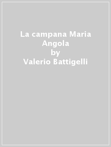 La campana Maria Angola - Valerio Battigelli - Vittorio Battigelli