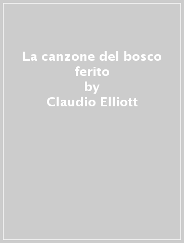 La canzone del bosco ferito - Claudio Elliott