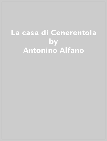 La casa di Cenerentola - Antonino Alfano