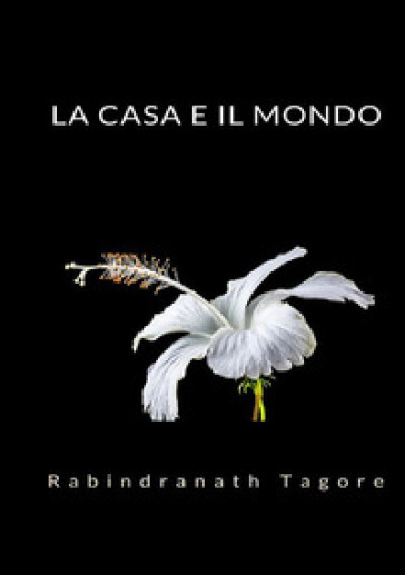 La casa e il mondo - Rabindranath Tagore
