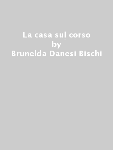 La casa sul corso - Brunelda Danesi Bischi