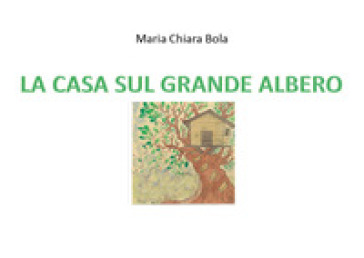 La casa sul grande albero - Maria Chiara Bola