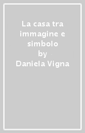 La casa tra immagine e simbolo