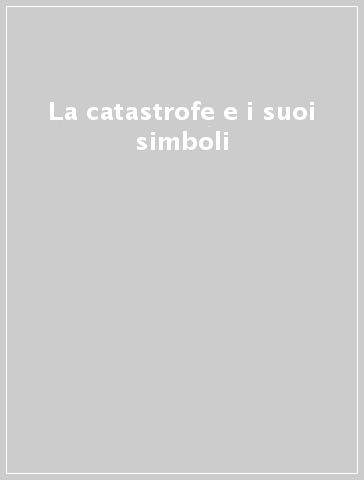 La catastrofe e i suoi simboli