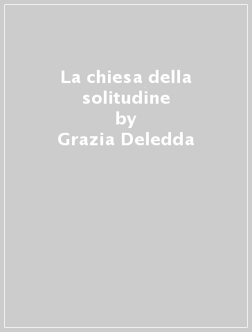 La chiesa della solitudine - Grazia Deledda