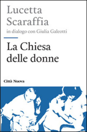 La chiesa delle donne - Lucetta Scaraffia - Giulia Galeotti