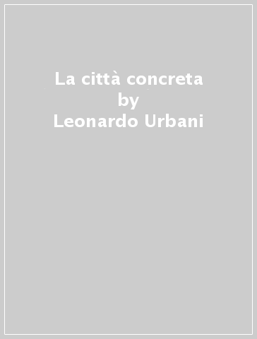 La città concreta - Leonardo Urbani