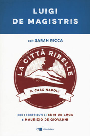 La città ribelle. Il caso Napoli - Luigi De Magistris - Sarah Ricca