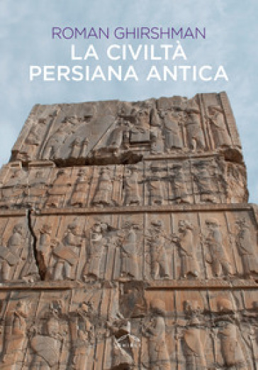 La civiltà persiana antica - Roman Ghirshman