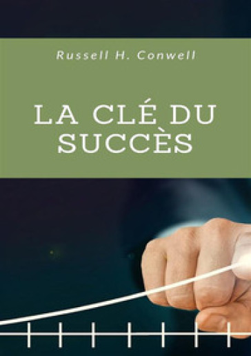 La clé du succès - Russell H. Conwell