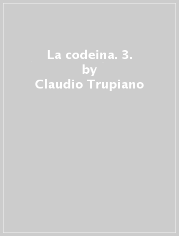 La codeina. 3. - Claudio Trupiano