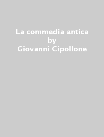 La commedia antica - Giovanni Cipollone