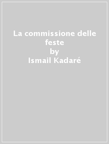 La commissione delle feste - Ismail Kadaré