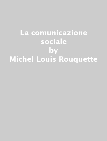 La comunicazione sociale - Michel-Louis Rouquette | 