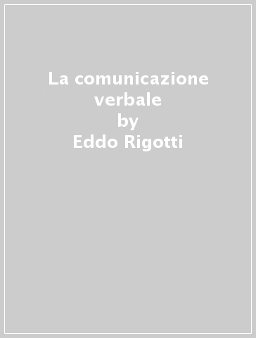 La comunicazione verbale - Eddo Rigotti - Sara Cigada
