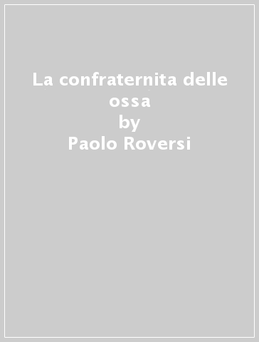 La confraternita delle ossa - Paolo Roversi