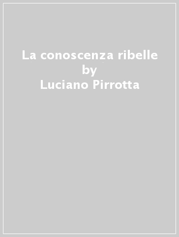 La conoscenza ribelle - Luciano Pirrotta