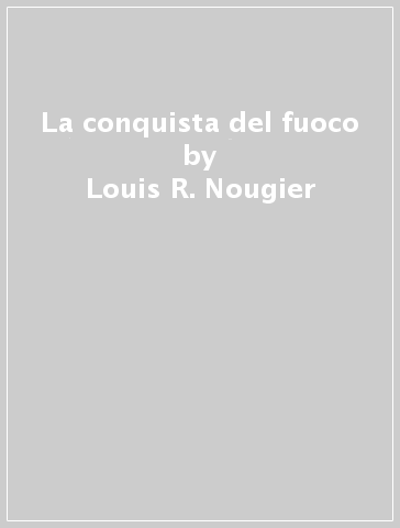 La conquista del fuoco - Louis R. Nougier