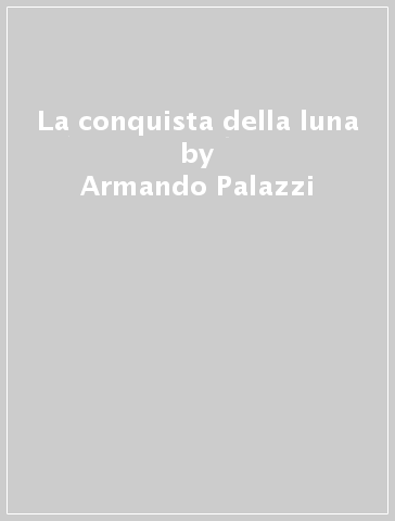 La conquista della luna - Armando Palazzi