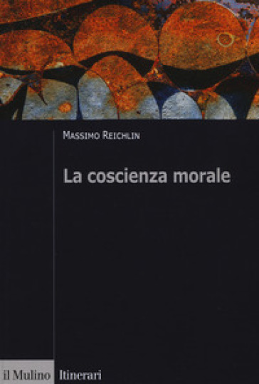 La coscienza morale - Massimo Reichlin
