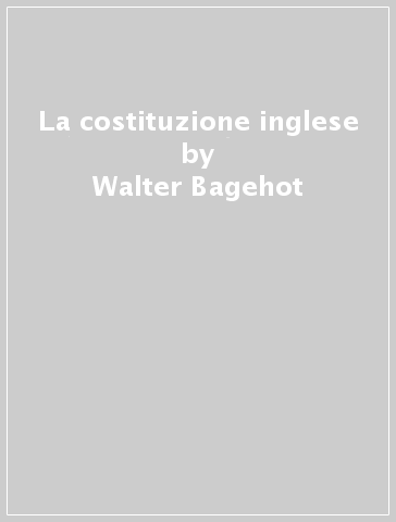 La costituzione inglese - Walter Bagehot