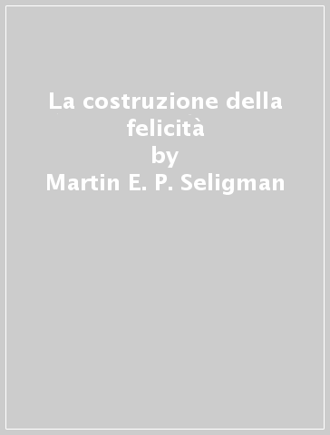 La costruzione della felicità - Martin E. P. Seligman