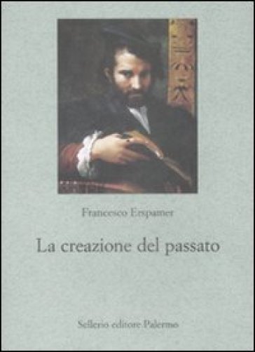 La creazione del passato - Francesco Erspamer