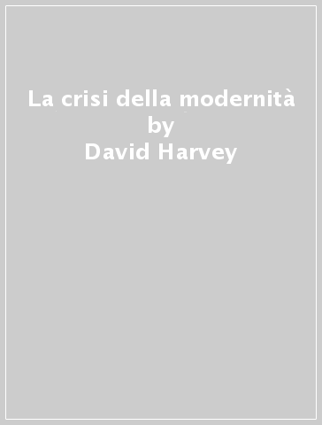 La crisi della modernità - David Harvey