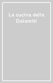 La cucina delle Dolomiti