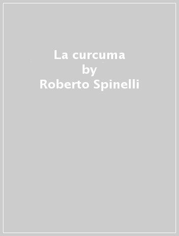 La curcuma - Roberto Spinelli