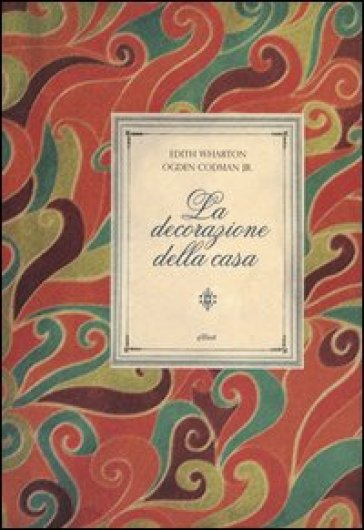 La decorazione della casa - Edith Wharton - Ogden jr. Codman