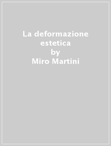 La deformazione estetica - Miro Martini