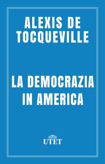 La democrazia in America - Alexis De Tocqueville