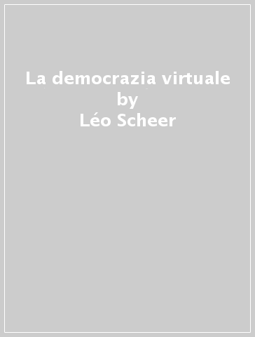 La democrazia virtuale - Léo Scheer