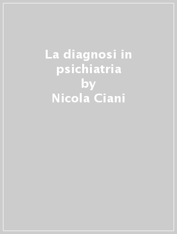 La diagnosi in psichiatria - Nicola Ciani - Alex I. Rubino