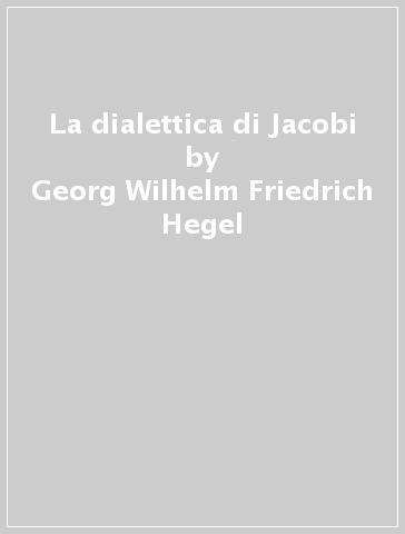 La dialettica di Jacobi - Georg Wilhelm Friedrich Hegel