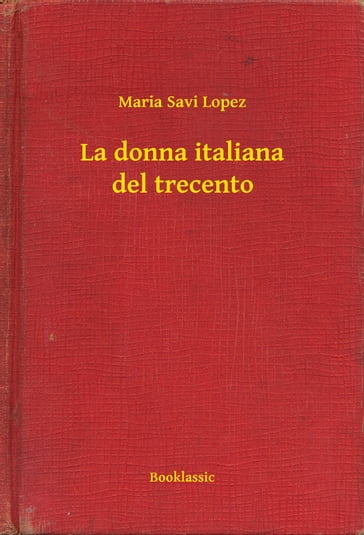La donna italiana del trecento - Maria Savi Lopez