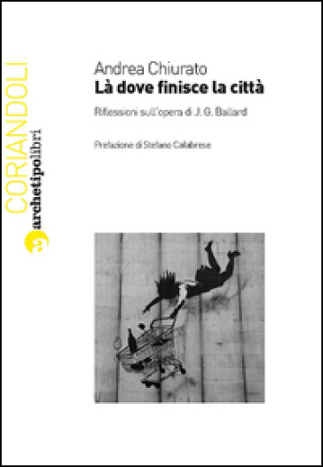 Là dove finisce la città. Riflessioni sull'opera di J. G. Ballard - Andrea Chiurato