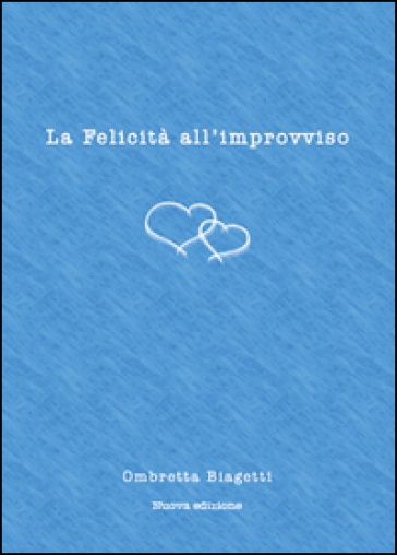 La felicità all'improvviso - Ombretta Biagetti