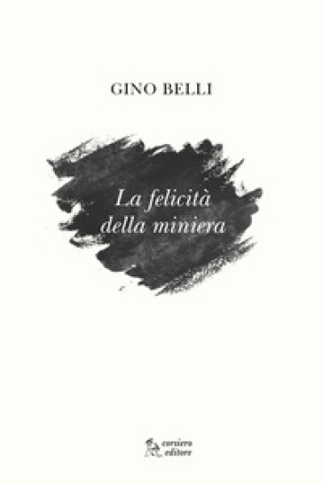 La felicità della miniera - Gino Belli