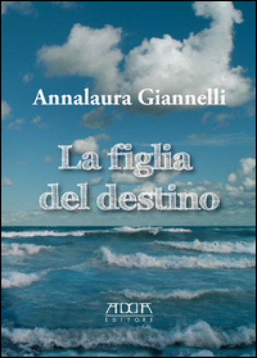 La figlia del destino - Annalaura Giannelli