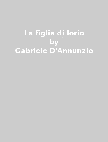 La figlia di Iorio - Gabriele D'Annunzio | 