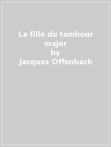La fille du tambour major - Jacques Offenbach