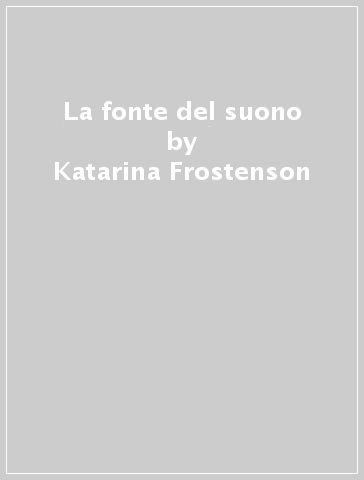 La fonte del suono - Katarina Frostenson