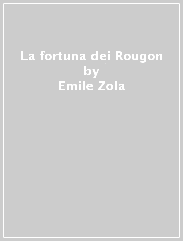 La fortuna dei Rougon - Emile Zola