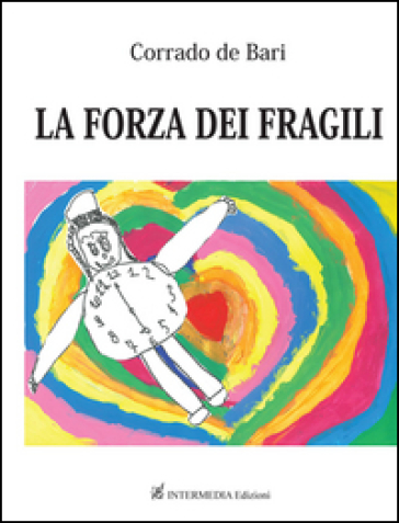 La forza dei fragili - Corrado De Bari | 