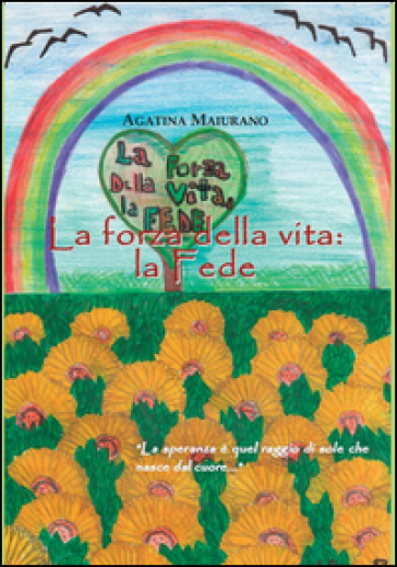 La forza della vita: la fede - Agatina Maiurano