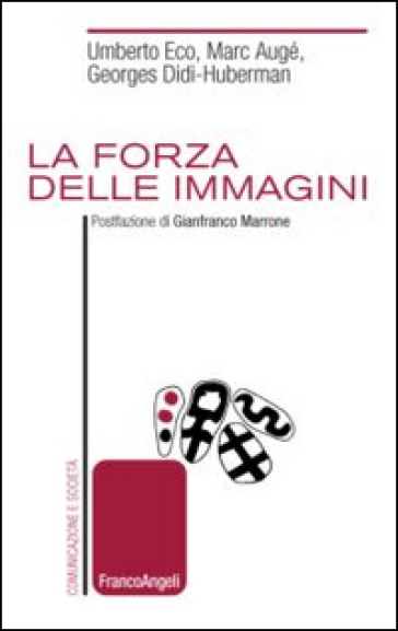 La forza delle immagini - Umberto Eco - Marc Augé - Georges Didi-Huberman
