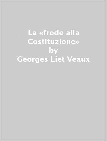 La «frode alla Costituzione» - Georges Liet Veaux