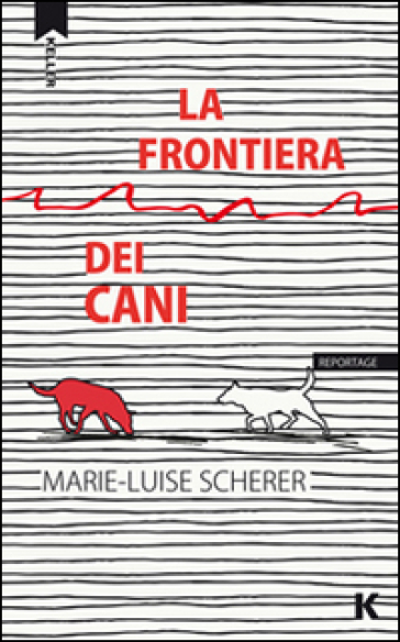 La frontiera dei cani - Marie-Luise Scherer
